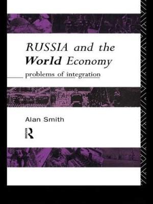 Russia and the World Economy: Problems of Integration - Alan H Smith,Alan Smith - cover