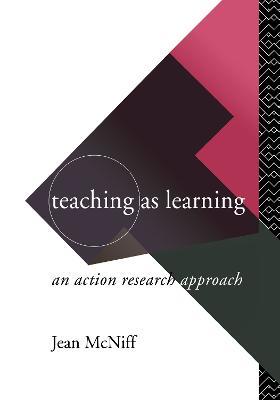 Teaching as Learning: An Action Research Approach - Jean McNiff - cover
