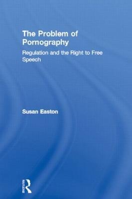 The Problem of Pornography: Regulation and the Right to Free Speech - Susan Easton - cover