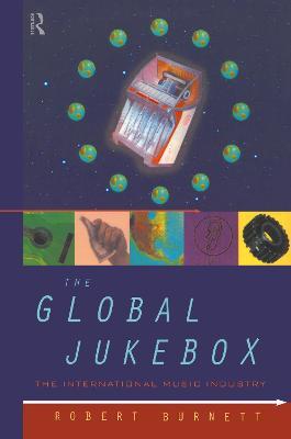 The Global Jukebox: The International Music Industry - Robert Burnett - cover