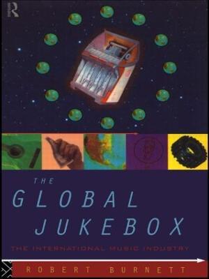 The Global Jukebox: The International Music Industry - Robert Burnett - cover