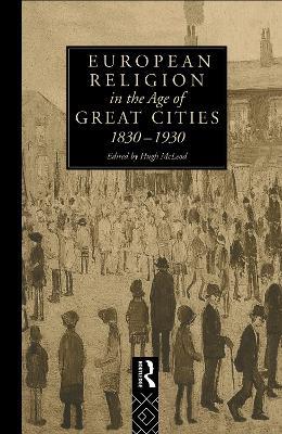 European Religion in the Age of Great Cities: 1830-1930 - Hugh McLeod - cover