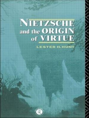 Nietzsche and the Origin of Virtue - Lester H. Hunt - cover