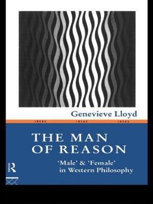 The Man of Reason: "Male" and "Female" in Western Philosophy - Genevieve Lloyd - cover