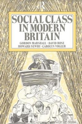 Social Class in Modern Britain - Gordon Marshall,Howard Newby,David Rose - cover