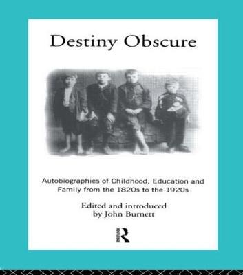 Destiny Obscure: Autobiographies of Childhood, Education and Family From the 1820s to the 1920s - Proffessor John Burnett,John Burnett - cover