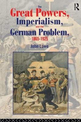 The Great Powers, Imperialism and the German Problem 1865-1925 - John Lowe - cover
