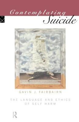 Contemplating Suicide: The Language and Ethics of Self-Harm - Gavin J Fairbairn,Gavin Fairbairn - cover