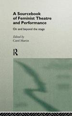 A Sourcebook on Feminist Theatre and Performance: On and Beyond the Stage