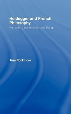 Heidegger and French Philosophy: Humanism, Antihumanism and Being - Tom Rockmore - cover