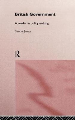British Government: A Reader in Policy Making - Simon James - cover