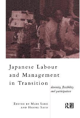 Japanese Labour and Management in Transition: Diversity, Flexibility and Participation - cover