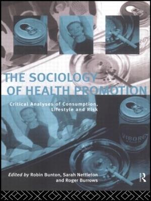 The Sociology of Health Promotion: Critical Analyses of Consumption, Lifestyle and Risk - cover