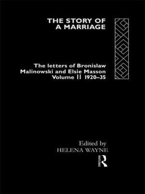 The Story of a Marriage: The letters of Bronislaw Malinowski and Elsie Masson. Vol II 1920-35 - cover
