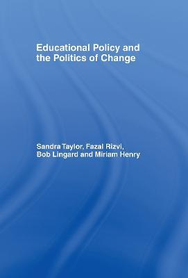 Educational Policy and the Politics of Change - Miriam Henry,Bob Lingard,Fazal Rizvi - cover