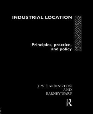 Industrial Location: Principles, Practice and Policy - James W. Harrington,Barney Warf - cover