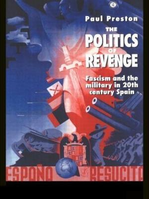 The Politics of Revenge: Fascism and the Military in 20th-century Spain - Paul Preston - cover