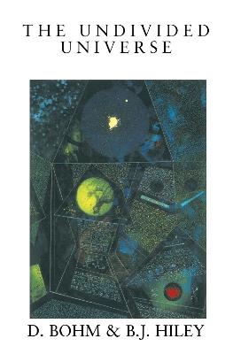 The Undivided Universe: An Ontological Interpretation of Quantum Theory - David Bohm,Basil J. Hiley - cover