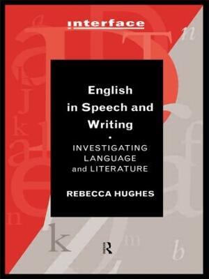 English in Speech and Writing: Investigating Language and Literature - Rebecca Hughes - cover