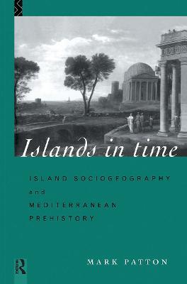 Islands in Time: Island Sociogeography and Mediterranean Prehistory - Mark Patton - cover