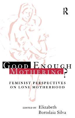 Good Enough Mothering?: Feminist Perspectives on Lone Motherhood - cover