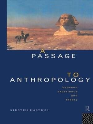 A Passage to Anthropology: Between Experience and Theory - Kirsten Hastrup - cover