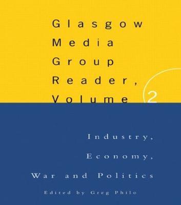 The Glasgow Media Group Reader, Vol. II: Industry, Economy, War and Politics - Greg Philo - cover