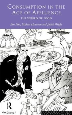 Consumption in the Age of Affluence: The World of Food - Ben Fine,Michael Heasman,Judith Wright - cover