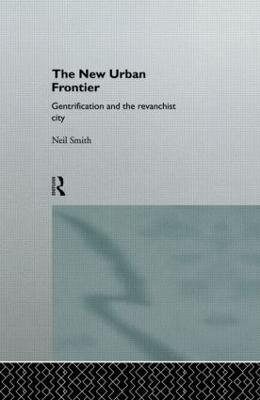 The New Urban Frontier: Gentrification and the Revanchist City - Neil Smith - cover