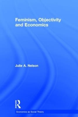 Feminism, Objectivity and Economics - Julie Nelson - cover