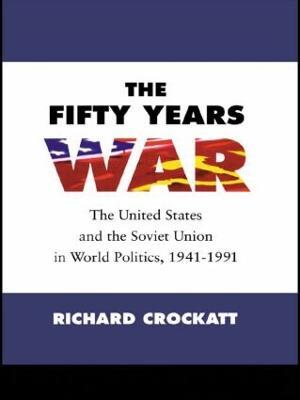 The Fifty Years War: The United States and the Soviet Union in World Politics, 1941-1991 - Richard Crockatt - cover