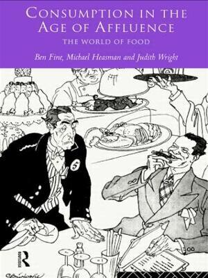 Consumption in the Age of Affluence: The World of Food - Ben Fine,Michael Heasman,Judith Wright - cover