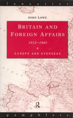 Britain and Foreign Affairs 1815-1885: Europe and Overseas - John Lowe - cover