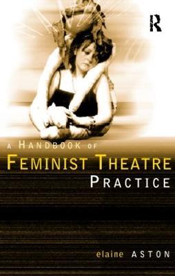Feminist Theatre Practice: A Handbook - Elaine Aston - cover