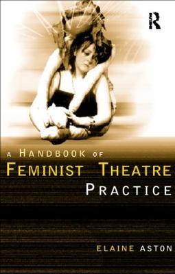 Feminist Theatre Practice: A Handbook - Elaine Aston - cover
