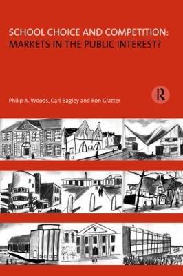 School Choice and Competition: Markets in the Public Interest? - Philip Woods,Carl Bagley,Ron Glatter - cover
