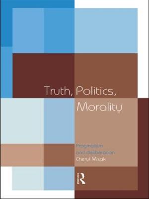 Truth, Politics, Morality: Pragmatism and Deliberation - Cheryl Misak - cover