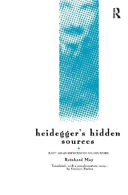 Heidegger's Hidden Sources: East-Asian Influences on his Work - Reinhard May - cover