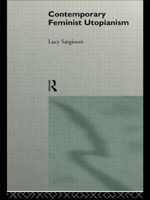 Contemporary Feminist Utopianism - Lucy Sargisson - cover
