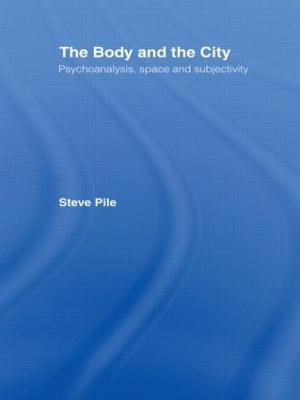 The Body and the City: Psychoanalysis, Space and Subjectivity - Steve Pile - cover