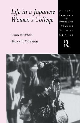 Life in a Japanese Women's College: Learning to be Ladylike - Brian J. McVeigh - cover