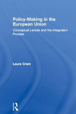 Policy-Making in the European Union: Conceptual Lenses and the Integration Process - Laura Cram - cover