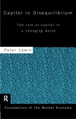Capital in Disequilibrium: The Role of Capital in a Changing World - Peter Lewin - cover
