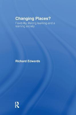 Changing Places?: Flexibility, Lifelong Learning and a Learning Society - Richard Edwards - cover