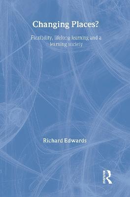 Changing Places?: Flexibility, Lifelong Learning and a Learning Society - Richard Edwards - cover