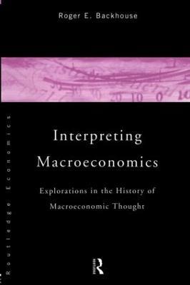 Interpreting Macroeconomics: Explorations in the History of Macroeconomic Thought - Roger E. Backhouse - cover