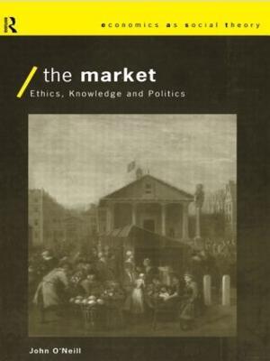 The Market: Ethics, Knowledge and Politics - John O'Neill - cover