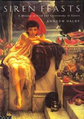 Siren Feasts: A History of Food and Gastronomy in Greece - Andrew Dalby - cover