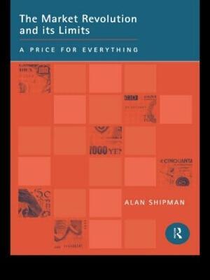 The Market Revolution and its Limits: A Price for Everything - Alan Shipman - cover