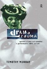 Drama Trauma: Specters of Race and Sexuality in Performance, Video and Art